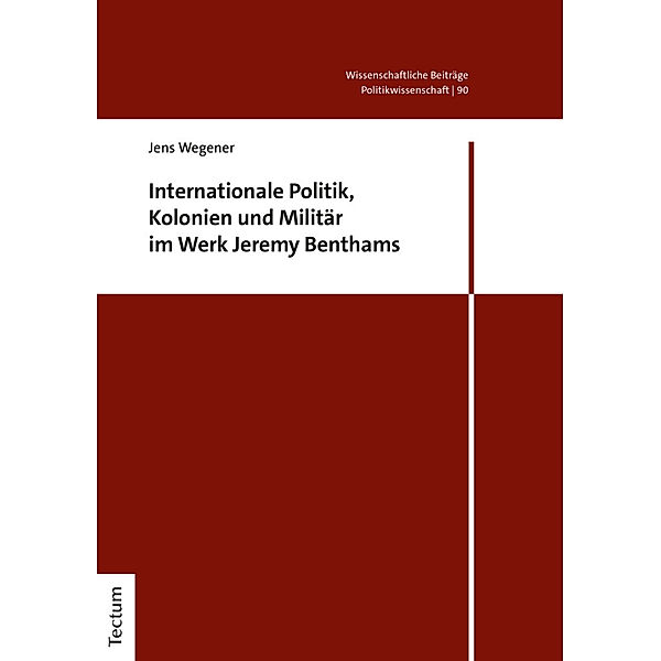 Internationale Politik, Kolonien und Militär im Werk Jeremy Benthams, Jens Wegener
