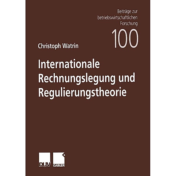 Internationale Rechnungslegung und Regulierungstheorie / Beiträge zur betriebswirtschaftlichen Forschung Bd.100, Christoph Watrin