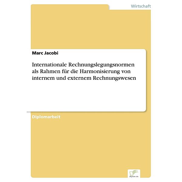 Internationale Rechnungslegungsnormen als Rahmen für die Harmonisierung von internem und externem Rechnungswesen, Marc Jacobi