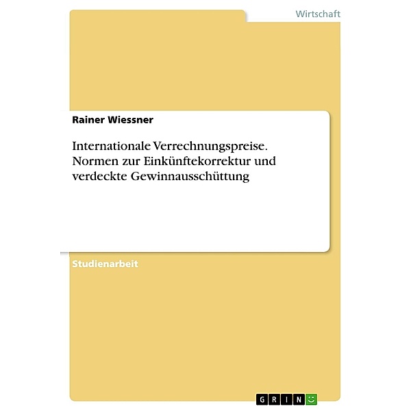 Internationale Verrechnungspreise. Normen zur Einkünftekorrektur und verdeckte Gewinnausschüttung, Rainer Wiessner