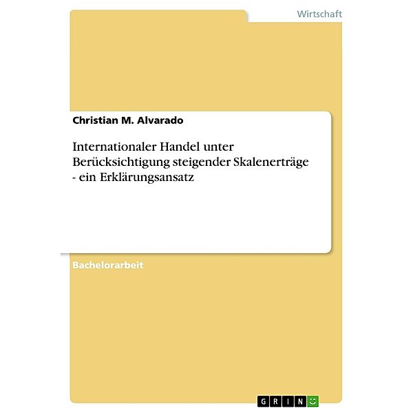 Internationaler Handel unter Berücksichtigung steigender Skalenerträge - ein Erklärungsansatz, Christian M. Alvarado