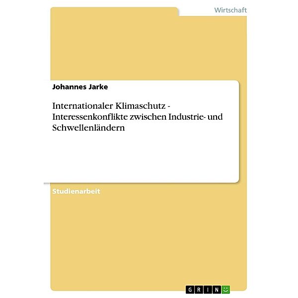 Internationaler Klimaschutz - Interessenkonflikte zwischen Industrie- und Schwellenländern, Johannes Jarke