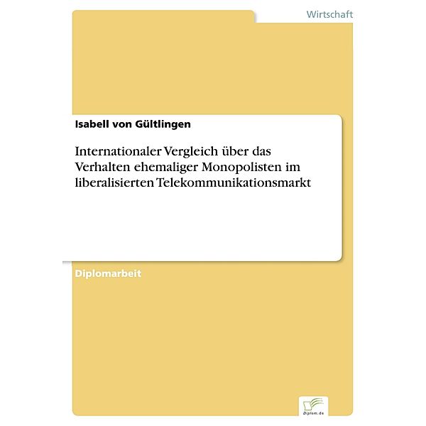 Internationaler Vergleich über das Verhalten ehemaliger Monopolisten im liberalisierten Telekommunikationsmarkt, Isabell von Gültlingen