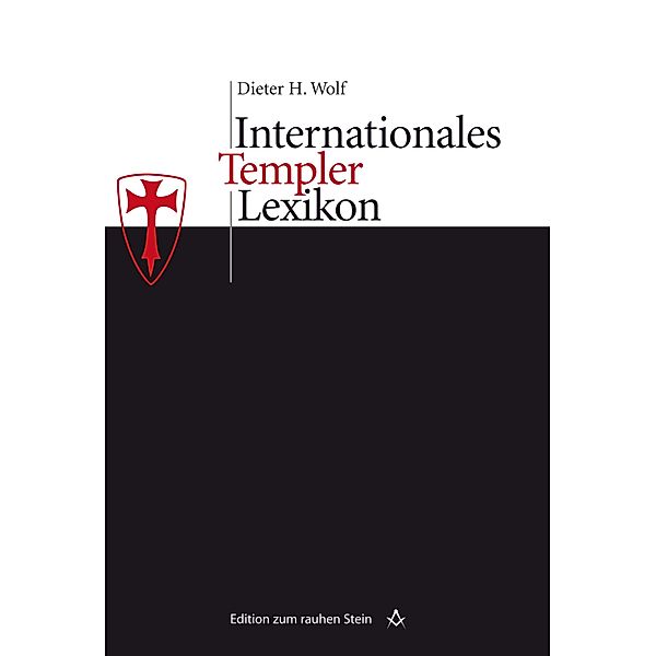 Internationales Templerlexikon / Edition zum rauhen Stein, Dieter H. Wolf