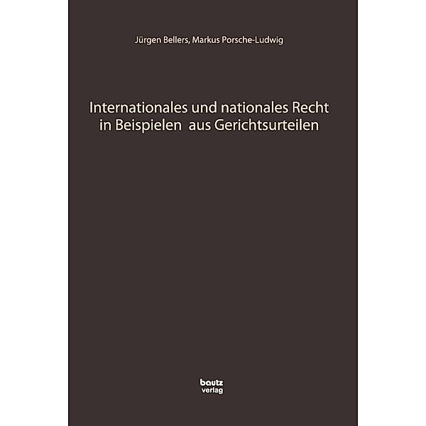 Internationales und nationales Recht in Beispielen aus Gerichtsurteilen, Jürgen Bellers, Markus Porsche-Ludwig