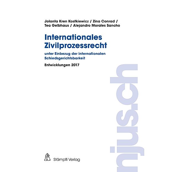 Internationales Zivilprozessrecht - unter Einbezug der internationalen Schiedsgerichtsbarkeit / njus.ch Bd.2017, Jolanta Kostkiewicz Kren, Tea Gelbhaus, Alejandro Morales Sancho, Zina Conrad