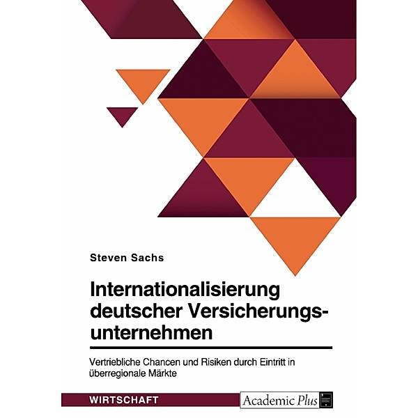 Internationalisierung deutscher Versicherungsunternehmen. Vertriebliche Chancen und Risiken durch Eintritt in überregionale Märkte, Steven Sachs