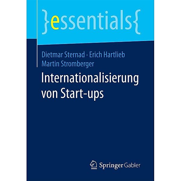 Internationalisierung von Start-ups / essentials, Dietmar Sternad, Erich Hartlieb, Martin Stromberger