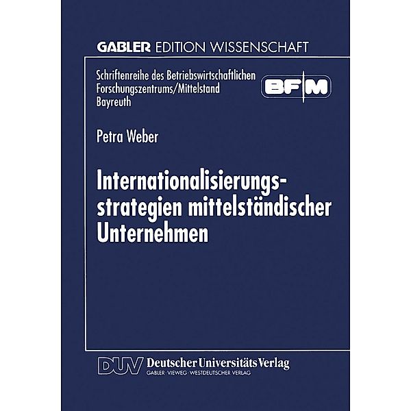 Internationalisierungsstrategien mittelständischer Unternehmen / Schriftenreihe des Betriebswirtschaftlichen Forschungszentrums/Mittelstand Bayreuth