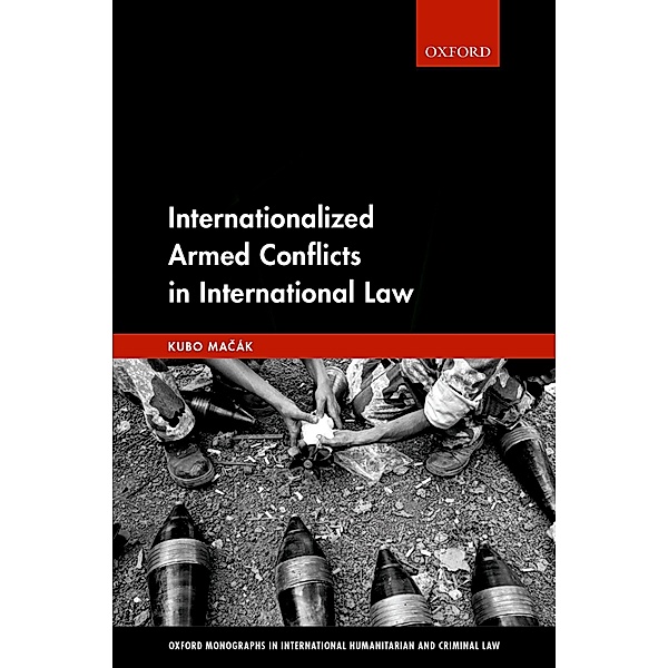 Internationalized Armed Conflicts in International Law / Oxford Monographs In International Humanitarian And Criminal Law, Kubo Macak