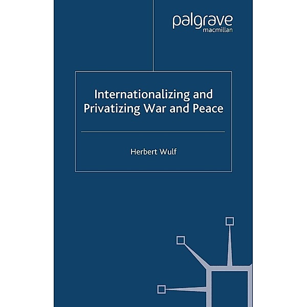 Internationalizing and Privatizing War and Peace, H. Wulf