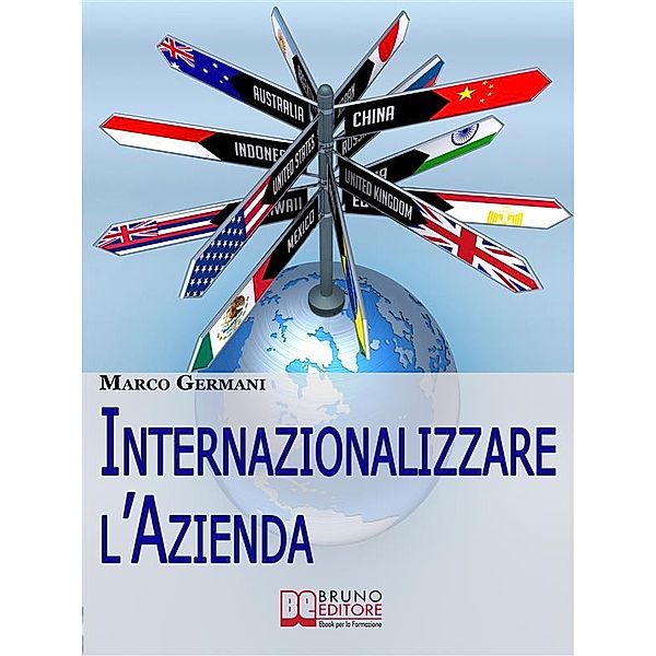 Internazionalizzare l'Azienda. Come Aumentare il Fatturato della Tua Azienda Attraverso un Approccio Strategico ai Mercati Esteri. (Ebook Italiano - Anteprima Gratis), Marco Germani