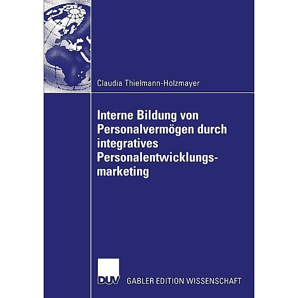 Interne Bildung von Personalvermögen durch integratives Personalentwicklungsmarketing, Claudia Thielmann-Holzmayer