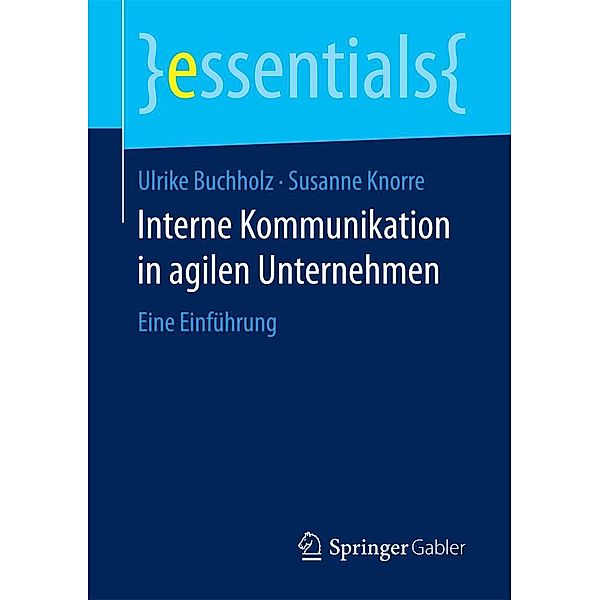 Interne Kommunikation in agilen Unternehmen / essentials, Ulrike Buchholz, Susanne Knorre