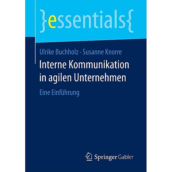 Interne Kommunikation in agilen Unternehmen / essentials, Ulrike Buchholz, Susanne Knorre