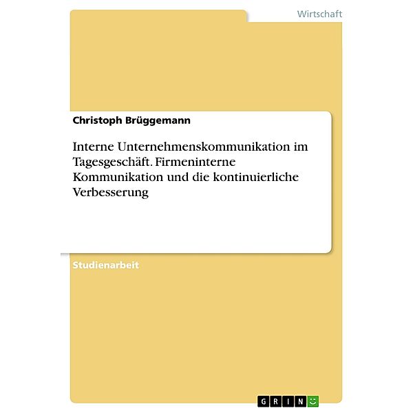 Interne Unternehmenskommunikation im Tagesgeschäft. Firmeninterne Kommunikation und die kontinuierliche Verbesserung, Christoph Brüggemann