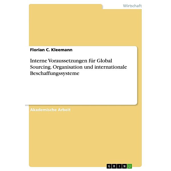 Interne Voraussetzungen für Global Sourcing. Organisation und internationale Beschaffungssysteme, Florian C. Kleemann