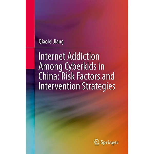 Internet Addiction Among Cyberkids in China: Risk Factors and Intervention Strategies, Qiaolei Jiang