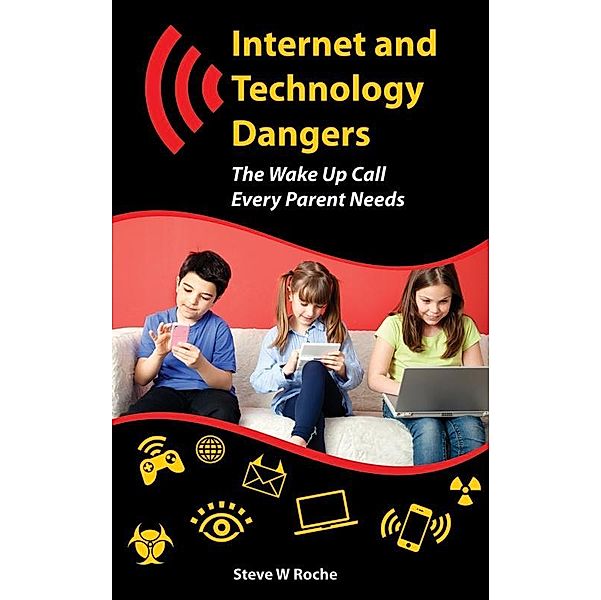 Internet and Technology Dangers / Steve W Roche, Steve W Roche