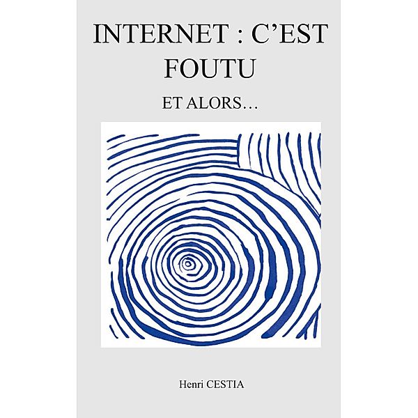 Internet : c'est foutu, Henri Cestia