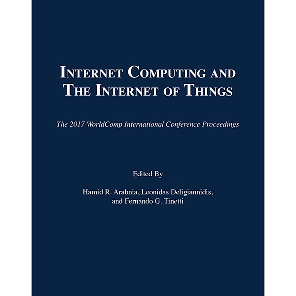 Internet Computing and Internet of Things / The 2017 WorldComp International Conference Proceedings