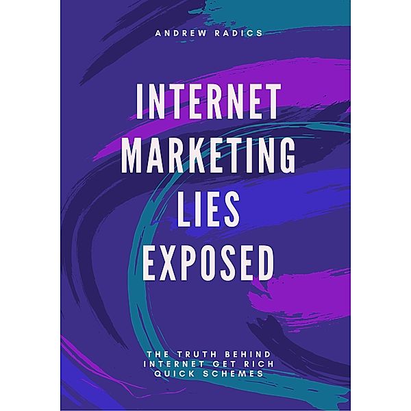 Internet Marketing Lies Exposed, Andrew Radics