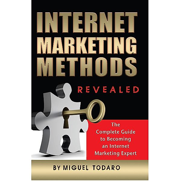 Internet Marketing Revealed The Complete Guide to Becoming an Internet Marketing Expert, Miguel Todaro