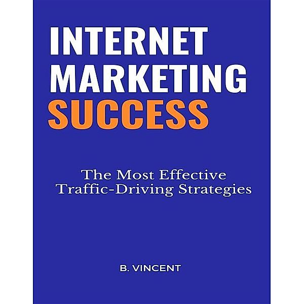 Internet Marketing Success, B. Vincent