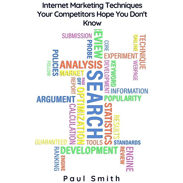 Internet Marketing Techniques Your Competitors Hope You Don't Know, Paul Smith