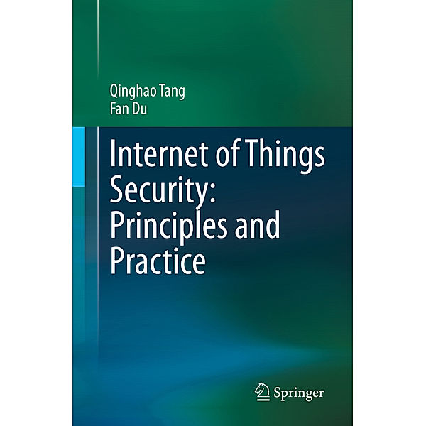 Internet of Things Security: Principles and Practice, Qinghao Tang, Fan Du