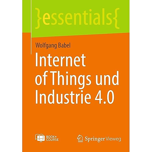 Internet of Things und Industrie 4.0 / essentials, Wolfgang Babel