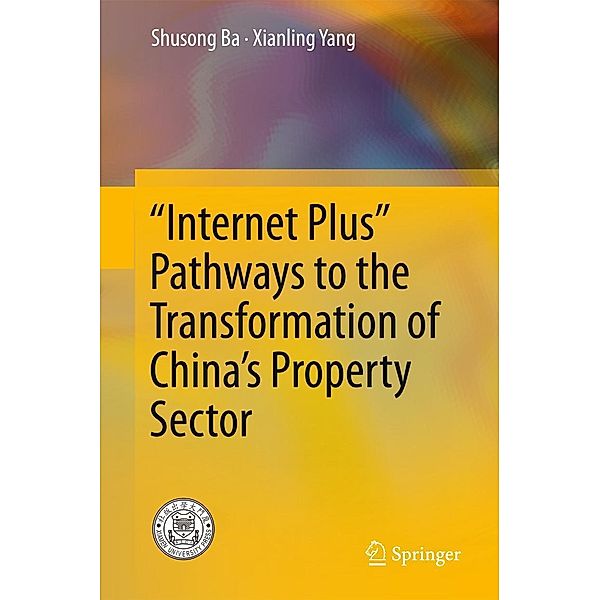 Internet Plus Pathways to the Transformation of China's Property Sector, Shusong Ba, Xianling Yang