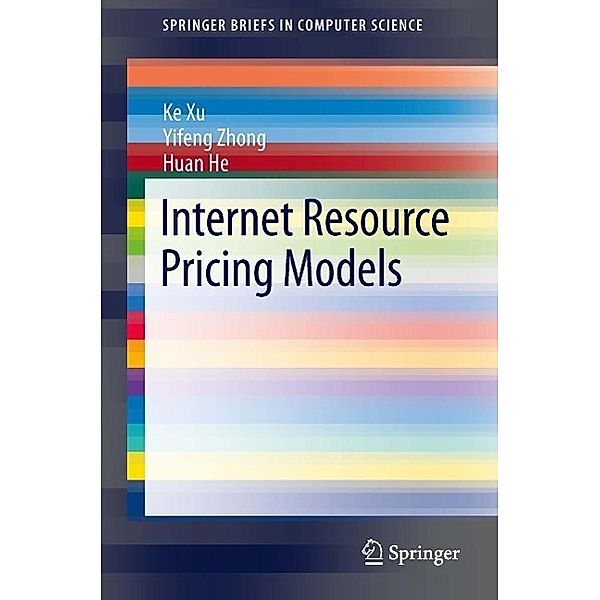 Internet Resource Pricing Models / SpringerBriefs in Computer Science, Ke Xu, Yifeng Zhong, Huan He