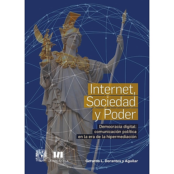 Internet, sociedad y poder. Democracia digital: comunicación política en la era de la hipermediación, Gerardo L. Dorantes y Aguilar