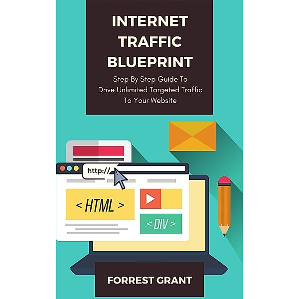 Internet Traffic Blueprint - Step By Step Guide To Drive Unlimited Targeted Traffic To Your Website, Forrest Grant