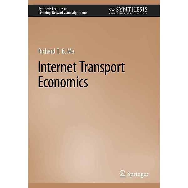 Internet Transport Economics / Synthesis Lectures on Learning, Networks, and Algorithms, Richard T. B. Ma
