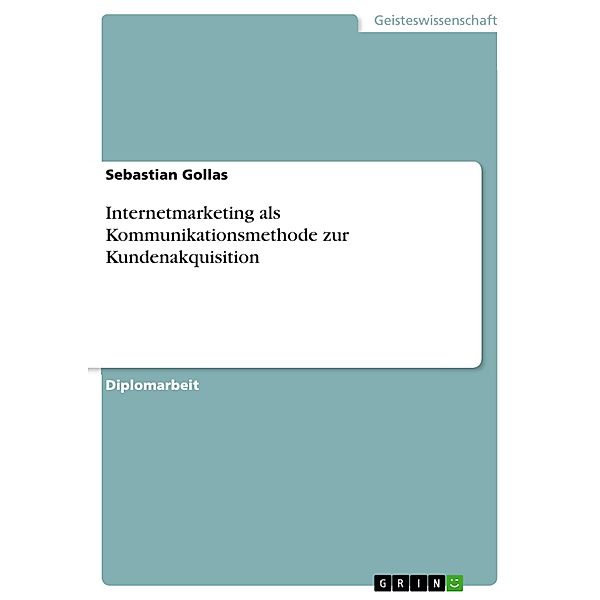 Internetmarketing als Kommunikationsmethode zur Kundenakquisition, Sebastian Gollas