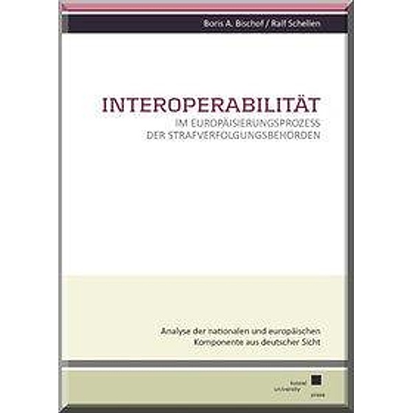 Interoperabilität im Europäisierungsprozess der Strafverfolgungsbehörden, Boris A. Bischof, Ralf Schellen