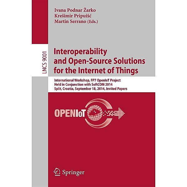 Interoperability and Open-Source Solutions for the Internet of Things / Lecture Notes in Computer Science Bd.9001