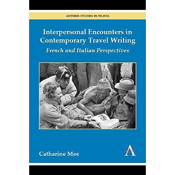 Interpersonal Encounters in Contemporary Travel Writing / Anthem Studies in Travel, Catharine Mee