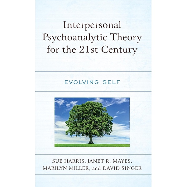 Interpersonal Psychoanalytic Theory for the 21st Century, Sue Harris, Janet R. Mayes, Marilyn Miller, David Singer