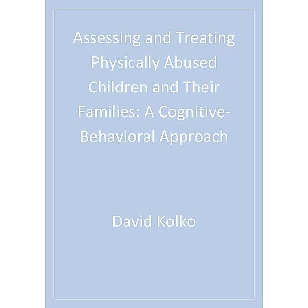 Interpersonal Violence: The Practice Series: Assessing and Treating Physically Abused Children and Their Families, Cynthia Cupit Swenson, David J. Kolko