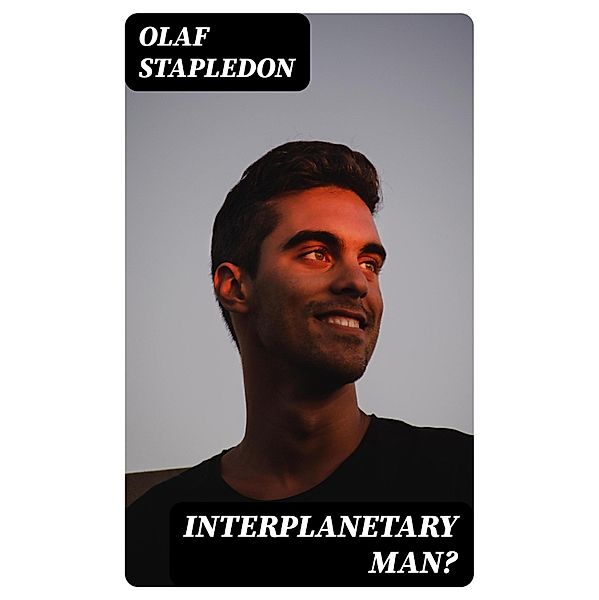 Interplanetary Man?, Olaf Stapledon