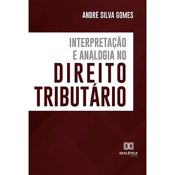 Interpretação e Analogia no Direito Tributário, André Silva Gomes