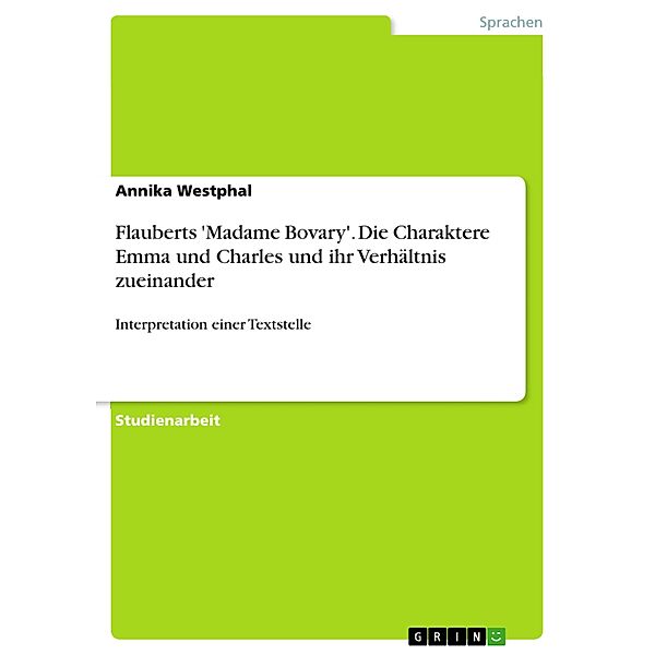 Interpretation der Textstelle S.52, Z.14 bis S.58, Z.9 in Flauberts 'Madame Bovary' unter dem Gesichtspunkt der Darstellung der Charaktere Emmas und Charles sowie ihres Verhältnisses zueinander., Annika Westphal
