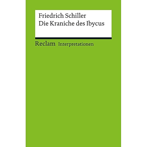 Interpretation. Friedrich Schiller: Die Kraniche des Ibycus / Reclam Interpretation, Karl Pestalozzi