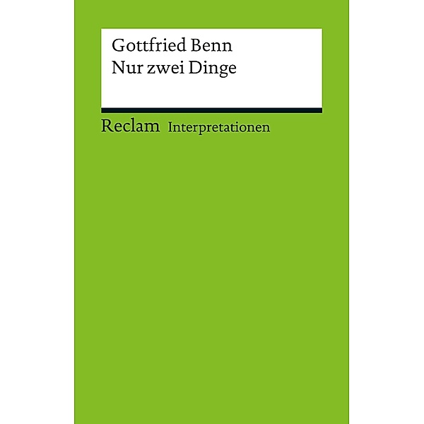 Interpretation. Gottfried Benn: Nur zwei Dinge / Reclam Interpretation, Jürgen Schröder