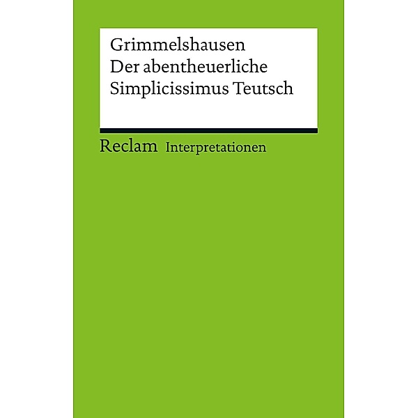 Interpretation. Hans Jakob Christoph von Grimmelshausen: Der abentheuerliche Simplicissimus / Reclam Interpretation, Peter J. Brenner