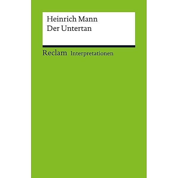 Interpretation. Heinrich Mann: Der Untertan / Reclam Interpretation, Helmut Scheuer