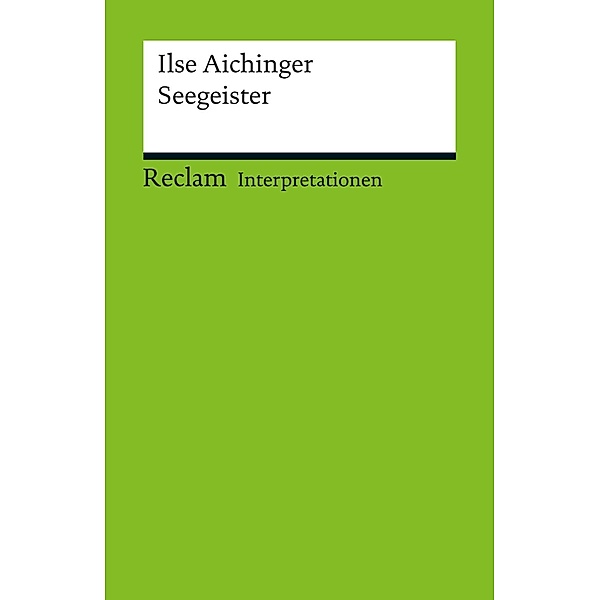 Interpretation. Ilse Aichinger: Seegeister / Reclam Interpretation, Richard Reichensperger